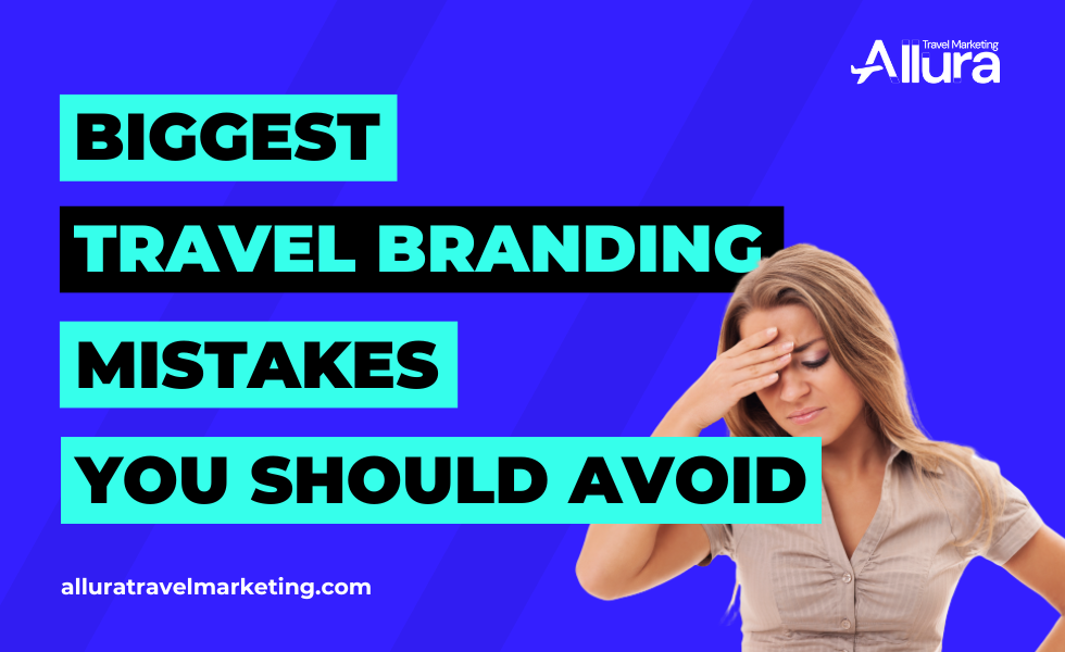 Travel branding mistakes | Allura Travel Marketing Blog